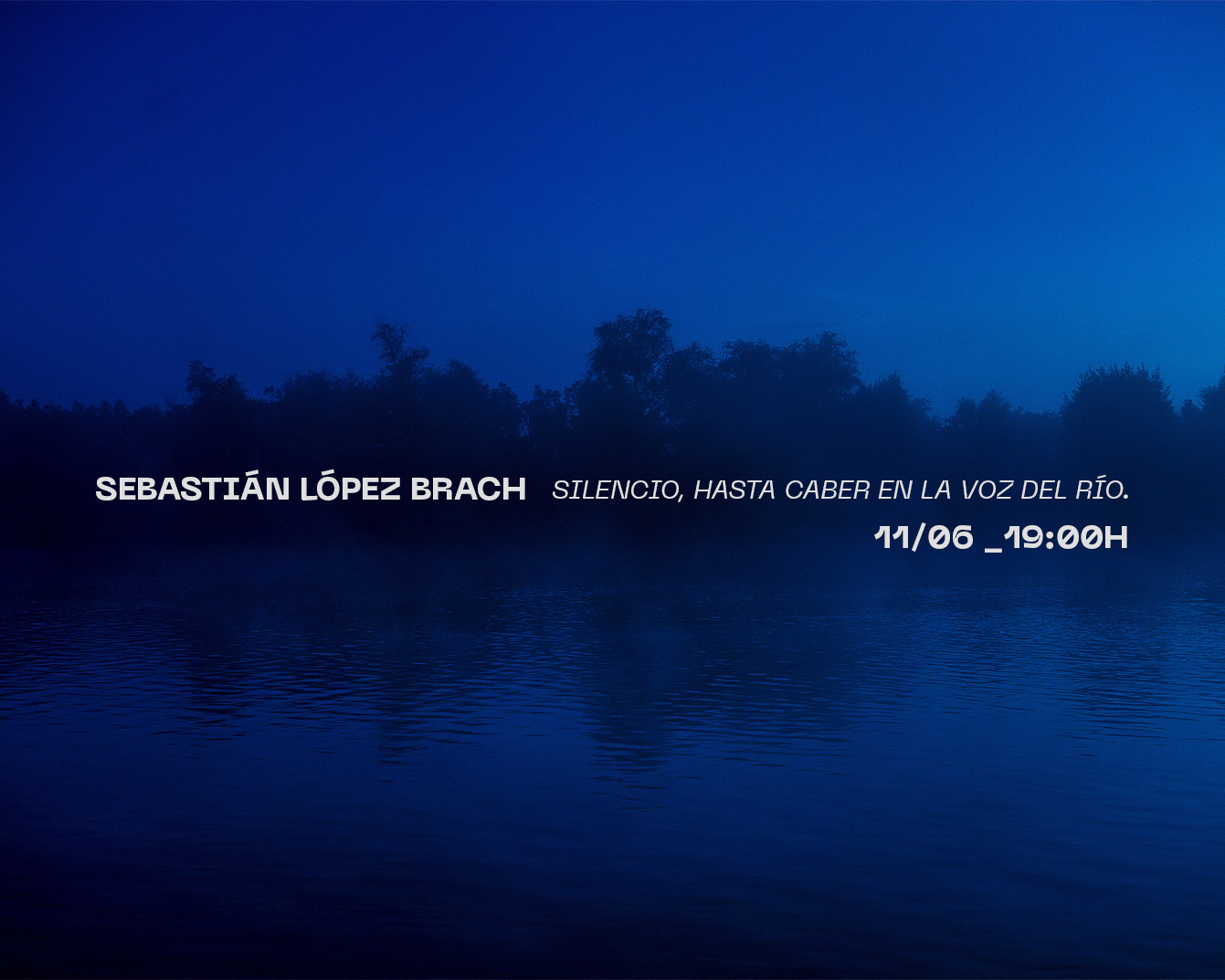 [Cuarta muestra - Patrias] Silencio, hasta caber en la voz del río de Sebastián López Brach. Apertura: jueves  11 de junio a las 19. Entrada libre y gratuita.
